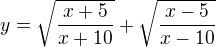 kopírovat do textarea $y=\sqrt{\frac{x+5}{x+10}}+\sqrt{\frac{x-5}{x-10}}$