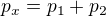 $p_{x}=p_{1}+p_{2}$