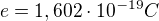$e=1,602\cdot 10^{-19}C$