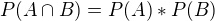 $P( A \cap B ) = P(A) * P(B)$