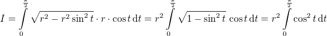 $I=\int\limits_0^{\frac{\pi}{2}}\sqrt{r^2-r^2\sin^2 t}\cdot r\cdot \cos t \,\mathrm{d}t = r^2 \int\limits_0^{\frac{\pi}{2}}\sqrt{1-\sin^2 t}\,\cos t \,\mathrm{d}t = r^2 \int\limits_0^{\frac{\pi}{2}}\cos^2 t \,\mathrm{d}t $