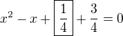 $x^2-x+\boxed{\frac14}+\frac34=0$