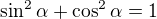 $\sin ^2\alpha + \cos ^2\alpha = 1$