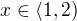 $x \in \langle 1,2)$