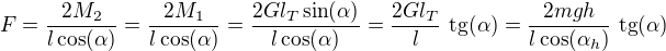 $F=\frac{2M_2}{l \cos (\alpha)}=\frac{2M_1}{l \cos (\alpha)}=\frac{2 G l_T \sin (\alpha)}{l \cos (\alpha)}=\frac{2 G l_T}{l} \ \mathrm{tg} (\alpha)=\frac{2 m g h}{l \cos(\alpha_h)} \ \mathrm{tg}(\alpha)$