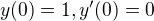 $y(0)=1, y'(0)=0$