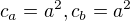 $c_{a}=a^{2}, c_{b}=a^{2}$