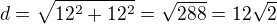 $d=\sqrt{12^2+12^2}=\sqrt{288}=12\sqrt2$