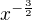 $x^{-\frac{3}{2}}$