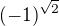 $(-1)^{\sqrt{2}}$