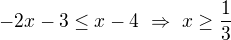 $-2x-3\leq x-4\ \Rightarrow\ x\geq\frac13$