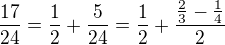 $\frac{17}{24}=\frac{1}{2}+\frac{5}{24}=\frac{1}{2}+\frac{\frac{2}{3}-\frac{1}{4}}{2}$