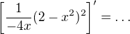 $\left[\frac{1}{-4x}(2-x^2)^2\]'=\ldots$