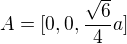 $A=[0,0,\frac{\sqrt{6}}{4}a]$