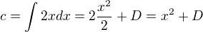 $c = \int 2x dx = 2\frac{x^2}{2} + D = x^2 + D$