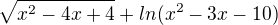 $\sqrt{x^{2}-4x+4}+ln(x^{2}-3x-10)$