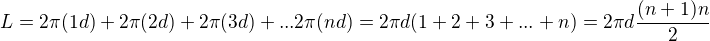 $L = 2 \pi (1d) + 2 \pi (2d) + 2 \pi (3d) + ... 2 \pi (nd) = 2 \pi d (1+2+3+...+n) = 2 \pi d \frac{(n+1)n}{2}$