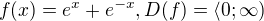 $f(x)=e^{x}+e^{-x}, D(f)=\langle0;\infty )$
