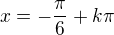 $x=-\frac{\pi}{6}+k\pi$