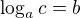 $\log_a c = b$