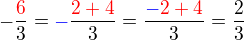 $-\frac{\color{red}6}{3}=\color{blue}-\color{black}\frac{\color{red}2+4}{3}= \frac {\color{blue}-\color{red}2+4}{3}=\frac 23$