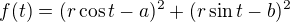 $f(t)=(r\cos t -a)^2+(r\sin t-b)^2$
