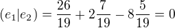 $(e_1|e_2)=\frac{26}{19}+2\frac7{19}-8\frac 5{19}=0$