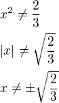 $x^2\neq \frac{2}{3}\nl |x|\neq\sqrt{\frac{2}{3}}\nl x\neq\pm \sqrt{\frac{2}{3}}$