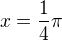 $x=\frac14\pi$