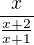 $\frac{x}{\frac{x+2}{x+1}}$
