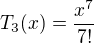 $T_{3}(x)=\frac{x^{7}}{7!}$