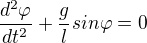 $\frac{d^2\varphi}{dt^2}+\frac{g}{l}sin\varphi=0$