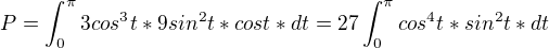 $P=\int_{0}^{\pi }3cos^{3}t*9sin^{2}t*cost*dt=27\int_{0}^{\pi }cos^{4}t*sin^{2}t*dt$
