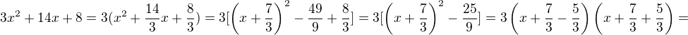 $3x^{2}+14x+8=3(x^2+\frac{14}{3}x+\frac 83)=3[\(x+\frac 73\)^2-\frac{49}{9}+\frac 83]=3[\(x+\frac 73\)^2-\frac{25}{9}]=3\(x+\frac 73-\frac{5}{3}\)\(x+\frac 73+\frac{5}{3}\)=$