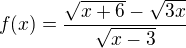 $f(x)=\frac{\sqrt{x+6}-\sqrt{3x}}{\sqrt{x-3}}$