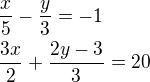$\frac x5-\frac y3=-1\nl\frac{3x}2+\frac{2y-3}3=20$