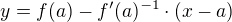 $y = f(a) - f'(a)^{-1} \cdot (x - a)$