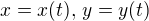 $x=x(t),\, y=y(t)$