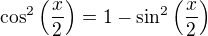 $\cos^2\left(\frac x2\right)=1-\sin^2\left(\frac x2\right)$