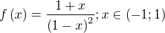 $f\left(x\right)=\frac{1+x}{\left(1-x\right)^2};x\in \left(-1;1\right)$