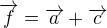 $\overrightarrow{f} = \overrightarrow{a}+\overrightarrow{c}$