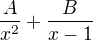$\frac{A}{x^2}+\frac{B}{x-1}$
