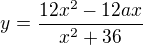 $y=\frac{12x^2-12ax}{x^2+36}$