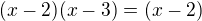 $(x-2)(x-3)=(x-2)$