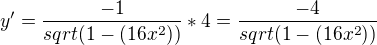 $y'=\frac{-1}{sqrt(1-(16x^2))}*4=\frac{-4}{sqrt(1-(16x^2))}$