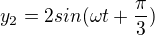 $y_2=2sin({\omega}t+\frac{\pi}{3})$