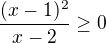 kopírovat do textarea $\frac{(x-1)^2}{x-2}\ge 0$