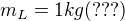 $m_L=1 kg(???)$