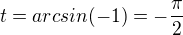 $t=arcsin(-1)=-\frac{\pi }{2}$
