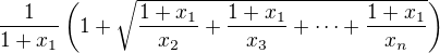 $\frac1{1+x_1}\left(1+\sqrt{\frac{1+x_1}{x_2}+\frac{1+x_1}{x_3}+\cdots+\frac{1+x_1}{x_n}}\right)$